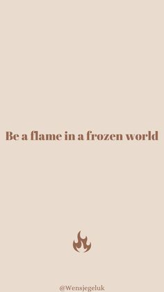 Quote • Be a flame in a frozen world Flame Quotes Inspirational, Flame Quotes Fire, Quotes About Fire, Fire Bedroom, Bio Quotes Short, Flame Quotes, Pillow Treats, Fire Quotes, Flame Tattoos