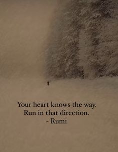 a person walking in the snow with a quote on it that reads, your heart knows the way run in that direction - rumi