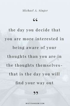 a quote from michael s singer about the day you decide that you are more interested in being aware of your thoughts than you are in the thought