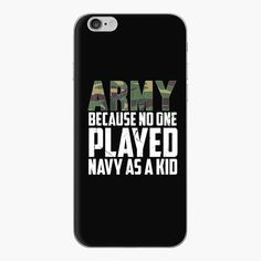 an iphone case with the words army because no one played navy as a kid