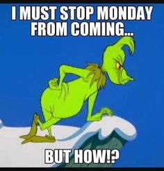 an image of a cartoon character saying i must stop monday from coming but how?