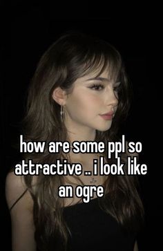 a girl with long brown hair and black top texting how are some pll so attractive? i look like an ogre