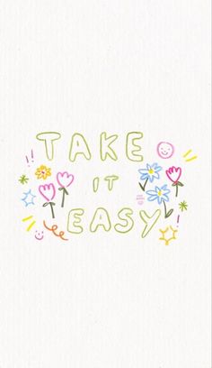 the words take it easy are drawn in colored ink on white paper with flowers and hearts