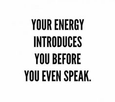 a black and white photo with the words, your energy produces you before you even speak