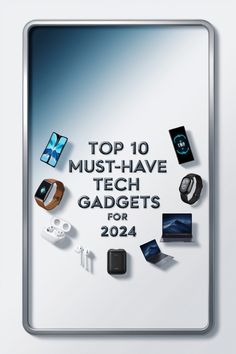 the top 10 must have tech gadgets for 2014