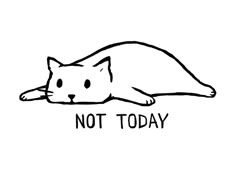 a black and white drawing of a cat that says not today