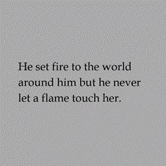 a black and white photo with the words he set fire to the world around him but he never let a flame touch her