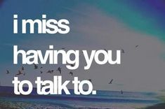 the words i miss having you to talk to