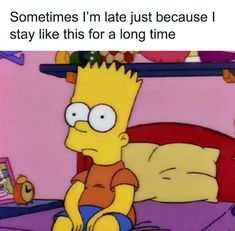 a person sitting on a bed with the caption that reads, sometimes i'm late just because i stay like this for a long time