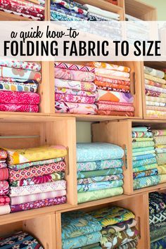 a shelf filled with lots of colorful fabric on top of each other and text overlay that reads, a quick how to fold folding fabric to size guide