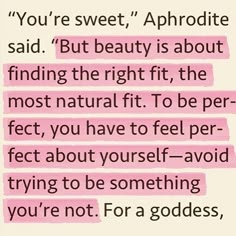 a pink quote with the words you're sweet, aphrodite said but beauty is about finding the right fit, the most natural fit to be perfect