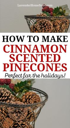 two baskets filled with pine cones and holly leaves, the words how to make cinnamon scented pinecones perfect for the holidays