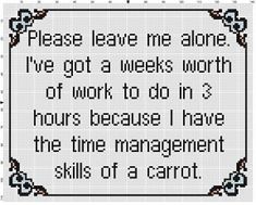 Snarky Cross Stitch, Please Leave Me Alone, Time Management Skills, E Mc2, Leave Me Alone, Management Skills, Time Management, Relatable Quotes, Leave Me