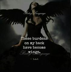 a woman with wings on her chest and the caption reads, these burdens on my back have become wings