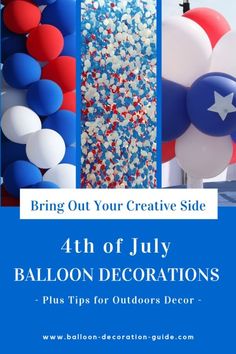 balloons with the words, bring out your creative side 4th of july balloon decorations plus tips for outdoor decor