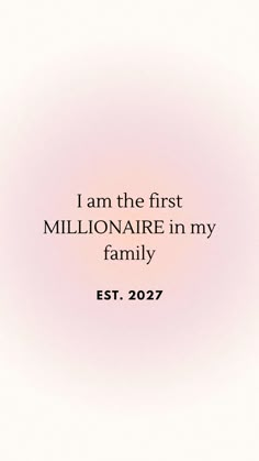 the words i am the first millionaire in my family estr 2057 on a pink background