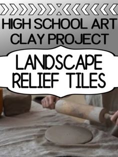 an image of a person using clay to make a project with words above it that read, high school art clay project landscape relief tiles