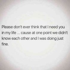 a white wall with black writing on it that says, please don't ever think that i need you in my life cause at one point we didnt know