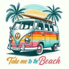 a vw bus with a surfboard on top and the words take me to the beach