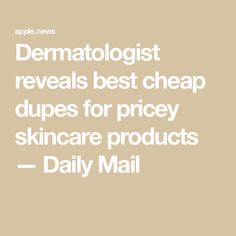 Dermatologist reveals best cheap dupes for pricey skincare products — Daily Mail Skin Issues, Daily Mail, Skincare Products, Beauty Tips, Beauty Hacks, Health And Beauty, Skin, Health, Beauty