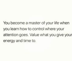 an image with the words you become a master of your life when you learn how to control where your attention goes value what you give