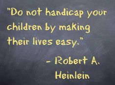 a blackboard with a quote written on it that says do not handcap your children by making their lives easy