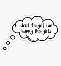 a thought bubble that says don't forget the happy thoughts