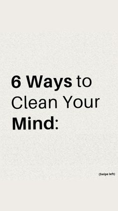 the words 6 ways to clean your mind are in black and white text on a white background