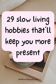 29 slow living hobbies that will keep your more present Easy New Hobbies, How To Be Aethstetic, How To Live More Simply, How To Find A New Hobby, Slow And Simple Living, Hobbies To Try In Your 20s, Adult Hobbies For Women, Hobbies In Your 30s, Hobbies For Moms At Home