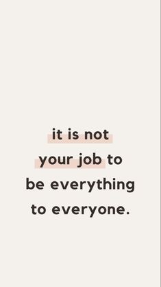 a quote that says it is not your job to be everything to everyone