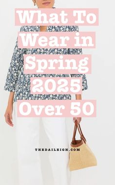 What To Wear in Spring 2025 Over 50, Dressing Over 50, How To Dress in Spring Over 50, 2025 Spring Capsule Wardrobe Over 50, Spring Outfit Ideas for Women Over 50, How To Dress Over 50