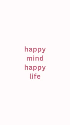 the words happy mind happy life are in pink