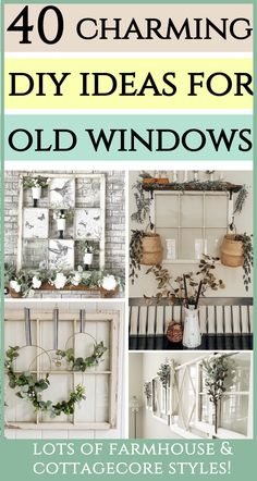 the cover of 40 charming diy ideas for old windows, lots of farmhouse style and cottage decor styles