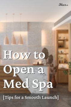 the words how to open a med spa tips for a smooth launch in front of a kitchen