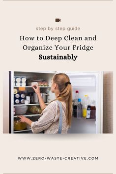 a woman looking into an open refrigerator with the words how to deep clean and organize your fridge