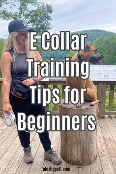 a woman and her dog on a deck with the words e - collar training tips for beginners