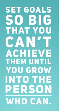 a poster with the words set goals so big that you can't achieve them until you grow into the person who can