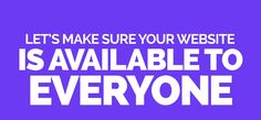 a purple background with the words, let's make sure your website is available to everyone