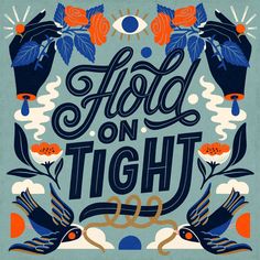 a poster that says hold on tight with two birds flying around the frame and flowers in the background