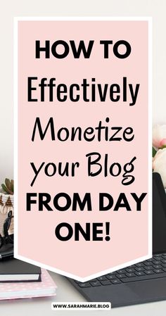 a pink sign that says how to effectively monetize your blog from day one