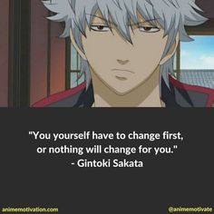 an anime quote that reads, you yourself have to change first or nothing will change for you