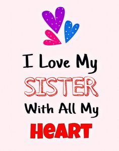 the words i love my sister with all my heart written in red, blue and pink