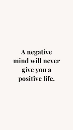 a negative mind will never give you a positive life