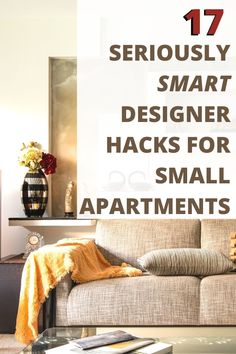 a living room with a couch and coffee table in front of the wall that says 17 seriously smart designer hacks for small apartments