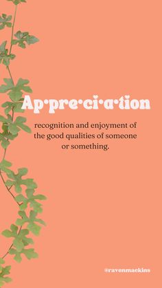 a plant with leaves and the words appreciation recognition and enjoyment of the good quality of someone or something