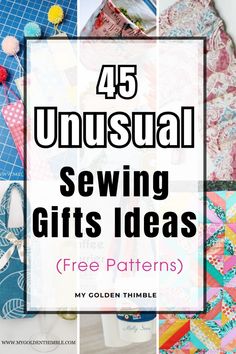 the words, 45 unusual sewing gifts ideas free patterns are featured in this collage