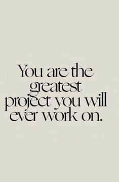 the quote you are the greatest project you will ever work on