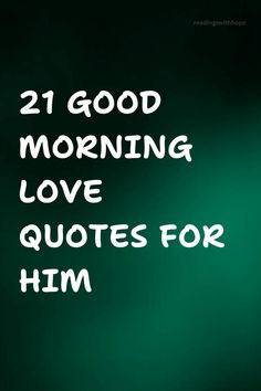 the words, 21 good morning love quotes for him