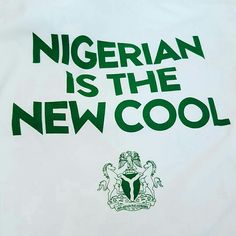 a t - shirt that says,'nigerian is the new cool '