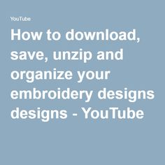 the text how to download, save, unzip and organize your embroidery designs - youtube